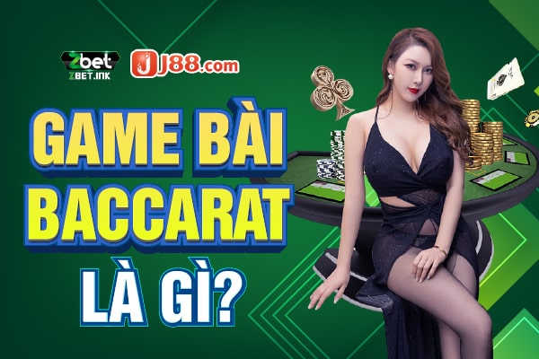 Game bài baccarat là gì?