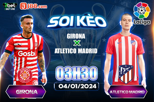 Soi kèo ngày trận đấu giữa Girona vs Atletico Madrid